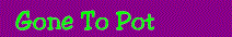 Gone To Pot